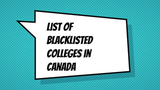 List of
blacklisted
colleges in
Canada
 