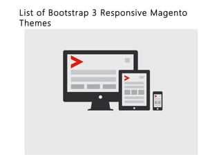 List of Bootstrap 3 Responsive Magento
Themes
 