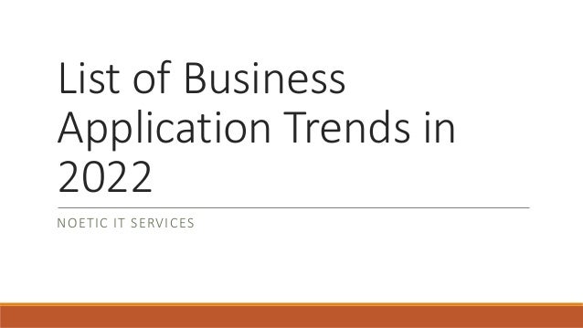 List of Business
Application Trends in
2022
NOETIC IT SERVICES
 
