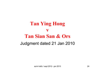 Tan Ying Hong
v
Tan Sian San & Ors
Judgment dated 21 Jan 2010

azrin hafiz / sept 2012 - jan 2013

24

 