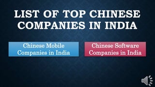 LIST OF TOP CHINESE
COMPANIES IN INDIA
Chinese Mobile
Companies in India
Chinese Software
Companies in India
 