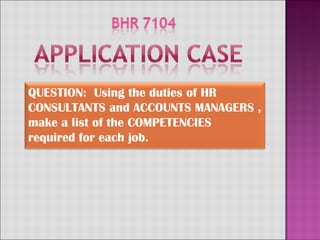 QUESTION:  Using the duties of HR CONSULTANTS and ACCOUNTS MANAGERS , make a list of the COMPETENCIES required for each job. 