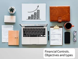 Financial Controls.
Objectives and types
 