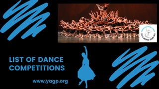 LIST OF DANCE
COMPETITIONS
www.yagp.org
 