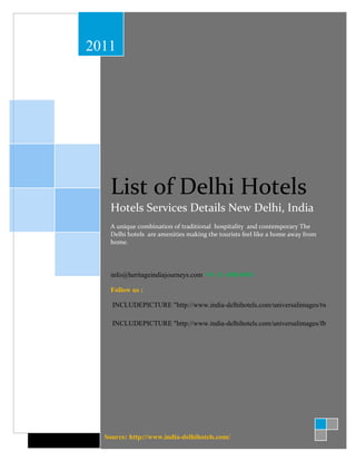 2011




    List of Delhi Hotels
    Hotels Services Details New Delhi, India
    A unique combination of traditional hospitality and contemporary The
    Delhi hotels are amenities making the tourists feel like a home away from
    h
    home.




    info@heritageindiajourneys.com +91 11 49814981

    Follow us :

    INCLUDEPICTURE "http://www.india-delhihotels.com/universalimages/tweet-icon.jp

    INCLUDEPICTURE "http://www.india-delhihotels.com/universalimages/fbk-icon.jpg"




  Source: http://www.india-delhihotels.com/
 