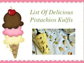 List Of Delicious
Pistachios Kulfis
 
