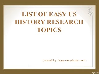 LIST OF EASY US
HISTORY RESEARCH
TOPICS
created by Essay-Academy.com
 