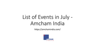 List of Events in July -
Amcham India
https://amchamindia.com/
 