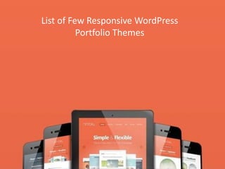List of Few Responsive WordPress Portfolio
Themes
List of Few Responsive WordPress
Portfolio Themes
 
