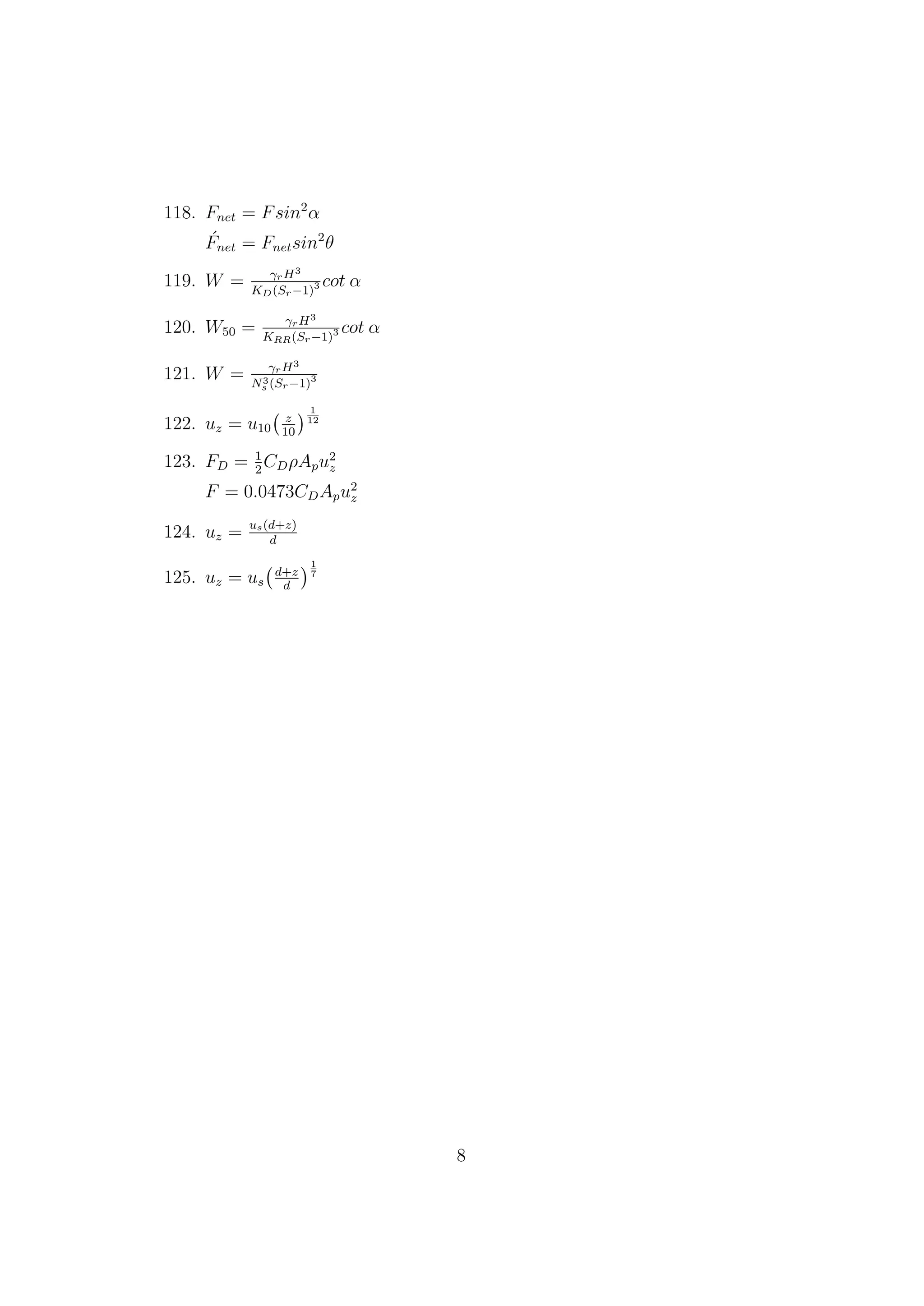 118. Fnet = Fsin2
α
´Fnet = Fnetsin2
θ
119. W = γrH3
KD(Sr−1)3 cot α
120. W50 = γrH3
KRR(Sr−1)3 cot α
121. W = γrH3
N3
s (Sr−1)3
122. uz = u10
z
10
1
12
123. FD = 1
2
CDρApu2
z
F = 0.0473CDApu2
z
124. uz = us(d+z)
d
125. uz = us
d+z
d
1
7
8
 