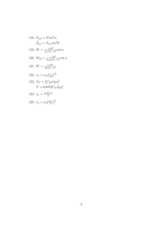 118. Fnet = Fsin2
α
´Fnet = Fnetsin2
θ
119. W = γrH3
KD(Sr−1)3 cot α
120. W50 = γrH3
KRR(Sr−1)3 cot α
121. W = γrH3
N3
s (Sr−1)3
122. uz = u10
z
10
1
12
123. FD = 1
2
CDρApu2
z
F = 0.0473CDApu2
z
124. uz = us(d+z)
d
125. uz = us
d+z
d
1
7
8
 
