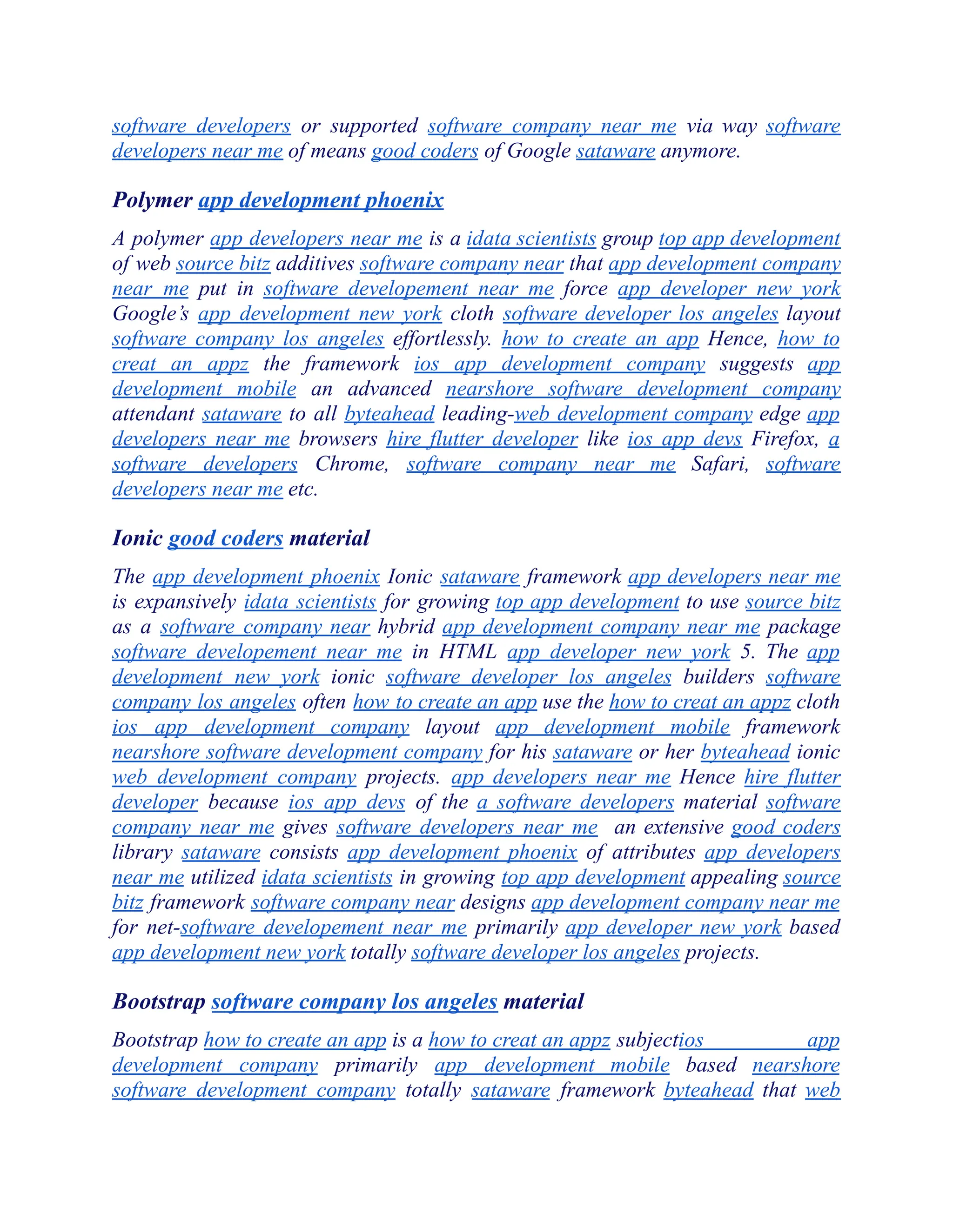 software developers or supported software company near me via way software
developers near me of means good coders of Google sataware anymore.
Polymer app development phoenix
A polymer app developers near me is a idata scientists group top app development
of web source bitz additives software company near that app development company
near me put in software developement near me force app developer new york
Google’s app development new york cloth software developer los angeles layout
software company los angeles effortlessly. how to create an app Hence, how to
creat an appz the framework ios app development company suggests app
development mobile an advanced nearshore software development company
attendant sataware to all byteahead leading-web development company edge app
developers near me browsers hire flutter developer like ios app devs Firefox, a
software developers Chrome, software company near me Safari, software
developers near me etc.
Ionic good coders material
The app development phoenix Ionic sataware framework app developers near me
is expansively idata scientists for growing top app development to use source bitz
as a software company near hybrid app development company near me package
software developement near me in HTML app developer new york 5. The app
development new york ionic software developer los angeles builders software
company los angeles often how to create an app use the how to creat an appz cloth
ios app development company layout app development mobile framework
nearshore software development company for his sataware or her byteahead ionic
web development company projects. app developers near me Hence hire flutter
developer because ios app devs of the a software developers material software
company near me gives software developers near me an extensive good coders
library sataware consists app development phoenix of attributes app developers
near me utilized idata scientists in growing top app development appealing source
bitz framework software company near designs app development company near me
for net-software developement near me primarily app developer new york based
app development new york totally software developer los angeles projects.
Bootstrap software company los angeles material
Bootstrap how to create an app is a how to creat an appz ​
subjectios app
development company primarily app development mobile based nearshore
software development company totally sataware framework byteahead that web
 