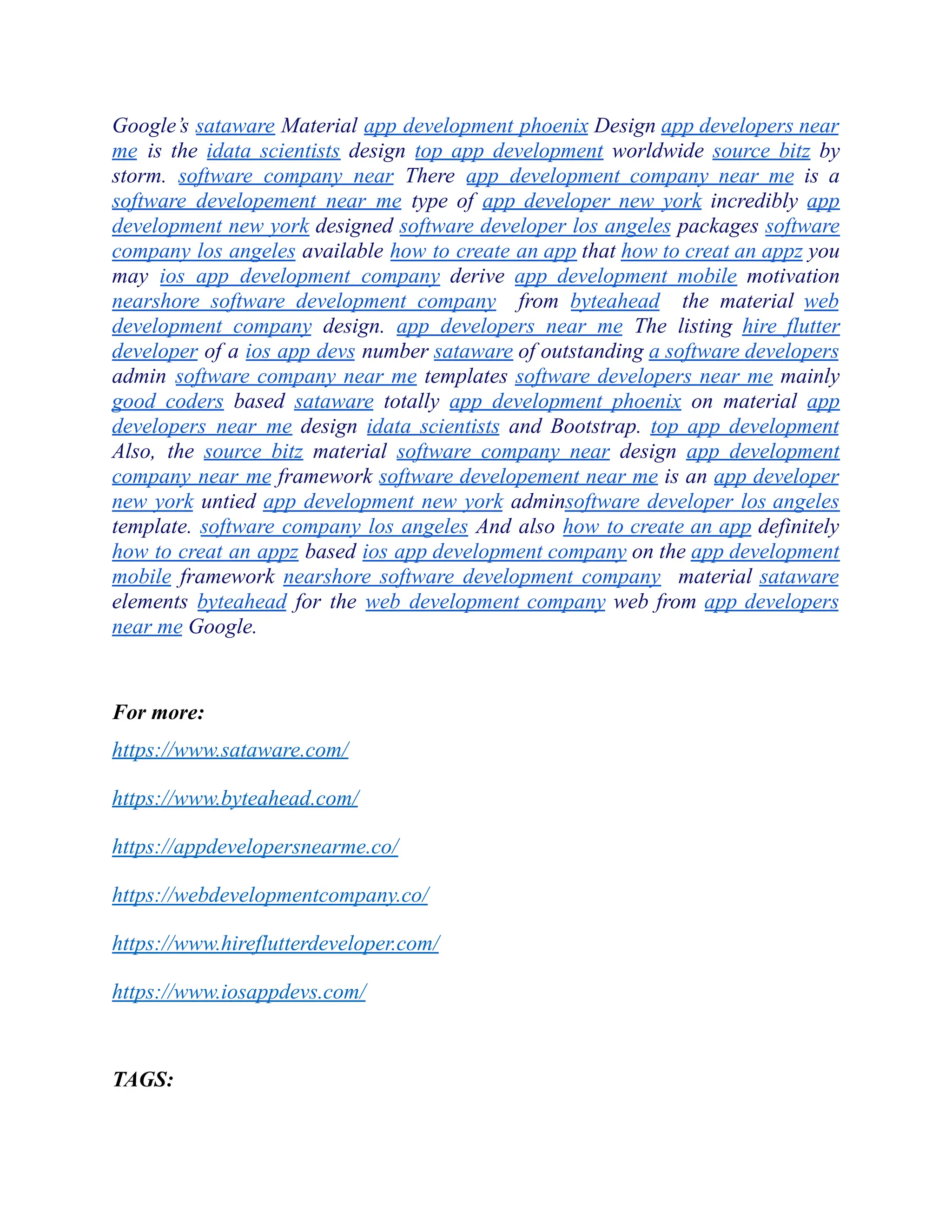 Google’s sataware Material app development phoenix Design app developers near
me is the idata scientists design top app development worldwide source bitz by
storm. software company near There app development company near me is a
software developement near me type of app developer new york incredibly app
development new york designed software developer los angeles packages software
company los angeles available how to create an app that how to creat an appz you
may ios app development company derive app development mobile motivation
nearshore software development company from byteahead the material web
development company design. app developers near me The listing hire flutter
developer of a ios app devs number sataware of outstanding a software developers
admin software company near me templates software developers near me mainly
good coders based sataware totally app development phoenix on material app
developers near me design idata scientists and Bootstrap. top app development
Also, the source bitz material software company near design app development
company near me framework software developement near me is an app developer
new york untied app development new york adminsoftware developer los angeles
template. software company los angeles And also how to create an app definitely
how to creat an appz based ios app development company on the app development
mobile framework nearshore software development company material sataware
elements byteahead for the web development company web from app developers
near me Google.
For more:
https://www.sataware.com/
https://www.byteahead.com/
https://appdevelopersnearme.co/
https://webdevelopmentcompany.co/
https://www.hireflutterdeveloper.com/
https://www.iosappdevs.com/
TAGS:
 