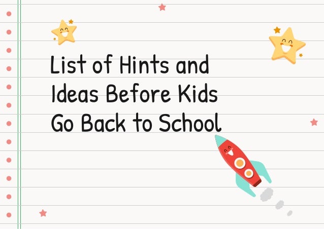 List of Hints and
Ideas Before Kids
Go Back to School
 
