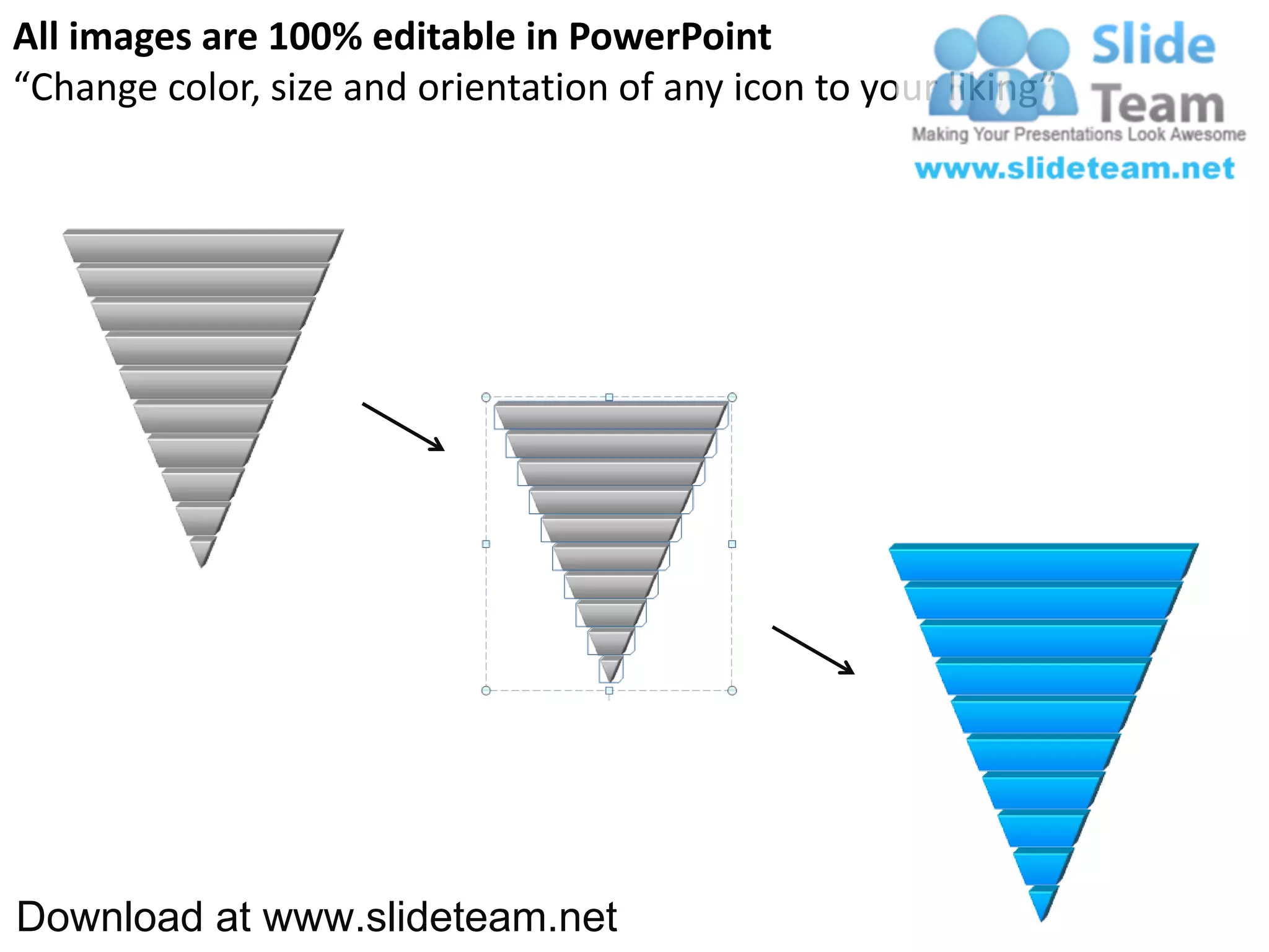 All images are 100% editable in PowerPoint
“Change color, size and orientation of any icon to your liking”




Download at www.slideteam.net
 