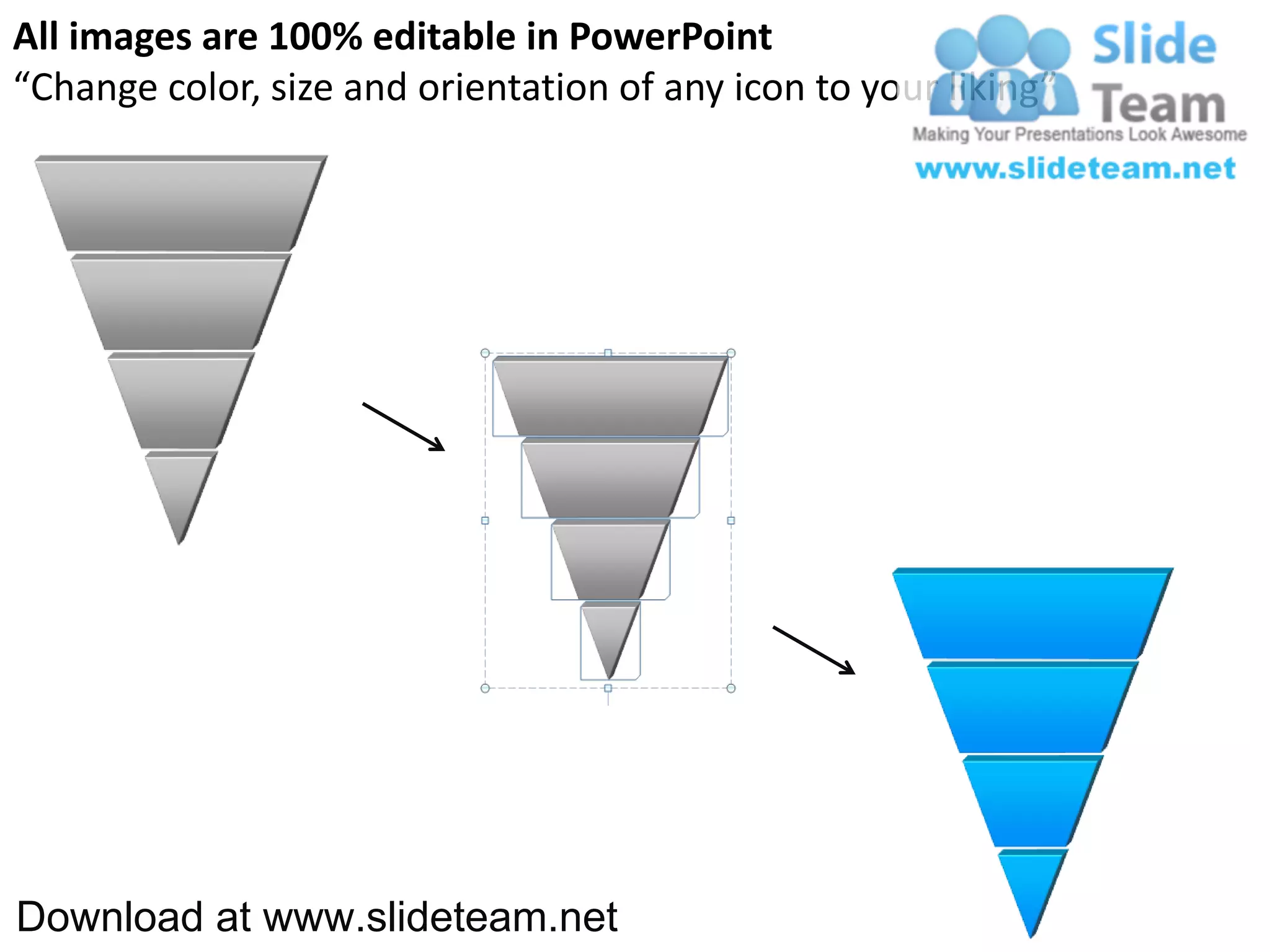 All images are 100% editable in PowerPoint
“Change color, size and orientation of any icon to your liking”




Download at www.slideteam.net
 