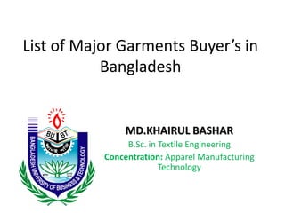 List of Major Garments Buyer’s in
Bangladesh
MD.KHAIRUL BASHAR
B.Sc. in Textile Engineering
Concentration: Apparel Manufacturing
Technology
 
