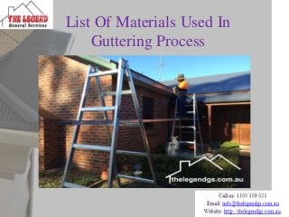 List Of Materials Used In
Guttering Process
 