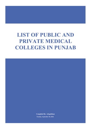 Complied By: AtiqaKhan
Tuesday, September 20, 2016
LIST OF PUBLIC AND
PRIVATE MEDICAL
COLLEGES IN PUNJAB
 