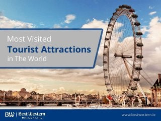 M ost Visited Tourist Attra ctions in The World
www.bestwestern.ie
 
