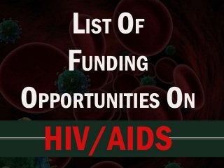 LIST OF OPEN FUNDIN
OPPORTUNITIES ON HIV/AIDS
 