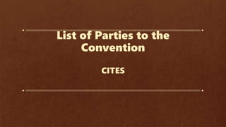 List of Parties to the
Convention
CITES
 