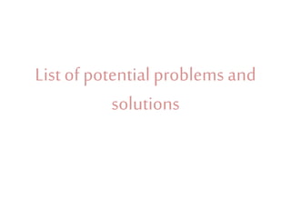 List of potential problems and
solutions
 
