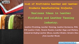 www.entrepreneurindia.co
Leather Finishing, Leather Tanning, Leather Garments, PU&
PVC Leather Cloth, Tannin Powder, Leath...