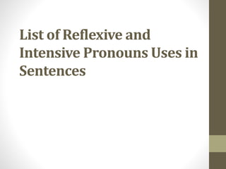 List of Reflexive and
Intensive Pronouns Uses in
Sentences
 