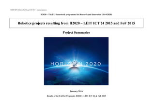 H2020 ICT-Robotics Call 2 and FoF 2015 – retained projects
H2020 – The EU framework programme for Research and Innovation (2014-2020)
Robotics projects resulting from H2020 – LEIT ICT 24 2015 and FoF 2015
Project Summaries
January 2016
Results of the Call for Proposals: H2020 – LEIT ICT 24 & FoF 2015
 