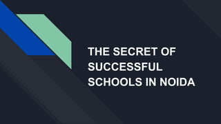 THE SECRET OF
SUCCESSFUL
SCHOOLS IN NOIDA
 