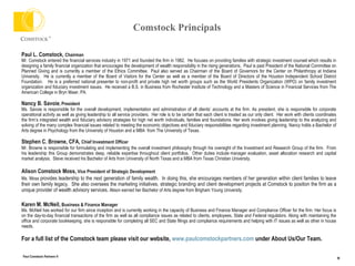 Paul L. Comstock,  Chairman  Mr. Comstock entered the financial services industry in 1971 and founded the firm in 1982.  He focuses on providing families with strategic investment counsel which results in designing a family financial organization that encourages the development of wealth responsibility in the rising generations.  Paul is past President of the National Committee on Planned Giving and is currently a member of the Ethics Committee.  Paul also served as Chairman of the Board of Governors for the Center on Philanthropy at Indiana University.  He is currently a member of the Board of Visitors for the Center as well as a member of the Board of Directors of the Houston Independent School District Foundation.  He is a preferred national presenter to non-profit and private high net worth groups such as the World Presidents Organization (WPO) on family investment organization and fiduciary investment issues.  He received a B.S. in Business from Rochester Institute of Technology and a Masters of Science in Financial Services from The American College in Bryn Mawr, PA.  Nancy B. Savoie ,  President Ms. Savoie is responsible for the overall development, implementation and administration of all clients’ accounts at the firm. As president, she is responsible for corporate operational activity as well as giving leadership to all service providers.  Her role is to be certain that each client is treated as our only client.  Her work with clients coordinates the firm’s integrated wealth and fiduciary advisory strategies for high net worth individuals, families and foundations. Her work involves giving leadership to the analyzing and solving of the many complex financial issues related to meeting the economic objectives and fiduciary responsibilities regarding investment planning. Nancy holds a Bachelor of Arts degree in Psychology from the University of Houston and a MBA  from The University of Texas. Stephen C. Browne, CFA,  Chief Investment Officer   Mr. Browne is responsible for formulating and implementing the overall investment philosophy through his oversight of the Investment and Research Group of the firm.  From his leadership this Group demonstrates deep, reliable expertise throughout client portfolios.  Other duties include manager evaluation, asset allocation research and capital market analysis.  Steve received his Bachelor of Arts from University of North Texas and a MBA from Texas Christian University.  Alison Comstock Moss,  Vice President of Strategic Development  Ms. Moss  provides leadership to the next generation of family wealth.  In doing this, she encourages members of her generation within client families to leave their own family legacy.  She also oversees the marketing initiatives, strategic branding and client development projects at Comstock to position the firm as a unique provider of wealth advisory services.  Alison earned her Bachelor of Arts degree from Brigham Young University. Karen M. McNeil,  Business & Finance Manager   Ms. McNeil has worked for our firm since inception and is currently working in the capacity of Business and Finance Manager and Compliance Officer for the firm. Her focus is on the day-to-day financial transactions of the firm as well as all compliance issues as related to clients, employees, State and Federal regulators. Along with maintaining the office and corporate bookkeeping, she is responsible for completing all SEC and State filings and compliance requirements and helping with IT issues as well as other in house needs.  For a full list of the Comstock team please visit our website,  www.paulcomstockpartners.com  under About Us/Our Team. Comstock Principals 