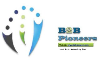 List of Social Networking Sites
Website: www.b2bpioneers.com
 