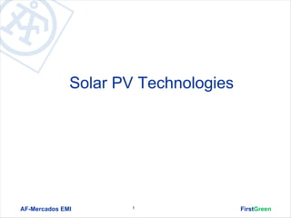 Solar PV Technologies




AF-Mercados EMI       1               FirstGreen
 