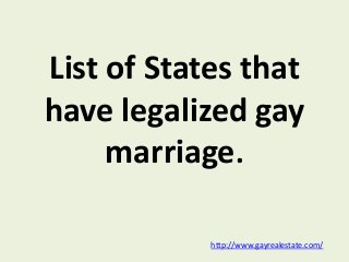 List of States that
have legalized gay
marriage.
http://www.gayrealestate.com/
 