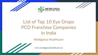 List of Top 10 Eye Drops
PCD Franchise Companies
in India
Mediganza Healthcare
www.mediganzahealthcare.in
 