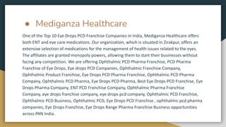 ● Mediganza Healthcare
One of the Top 10 Eye Drops PCD Franchise Companies in India, Mediganza Healthcare offers
both ENT ...