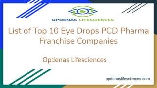 List of Top 10 Eye Drops PCD Pharma
Franchise Companies
Opdenas Lifesciences
opdenaslifesciences.com
 