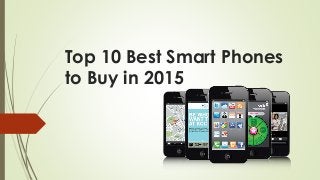 Top 10 Best Smart Phones
to Buy in 2015
 