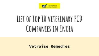 List of Top 10 veterinary PCD
Companies in India
Vetraise Remedies
 