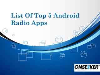 List Of Top 5 Android
Radio Apps
 
