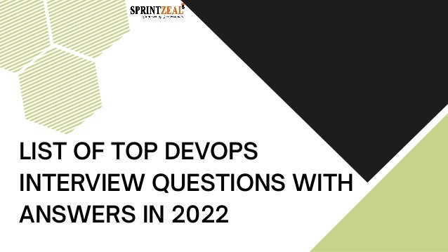 LIST OF TOP DEVOPS
INTERVIEW QUESTIONS WITH
ANSWERS IN 2022
 