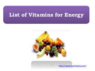 List of Vitamins for Energy
http://www.healthydw.com/
 