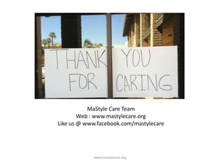 MaStyle Care Team
Web : www.mastylecare.org
Like us @ www.facebook.com/mastylecare

www.mastylecare.org

 