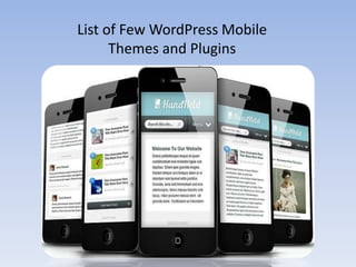List of Few WordPress Mobile
Themes and Plugins
 