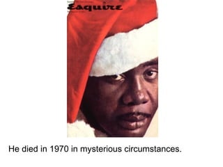 He died in 1970 in mysterious circumstances. 