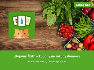 „Kupony Żbik” – kupony na zakupy domowe 
Kamil Janiszewski, Listonic Sp. z o. o. 
 