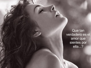 Que tan verdadero es el amor que sientes por ella...? 