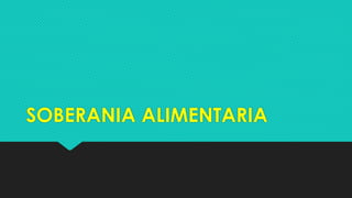 SOBERANIA ALIMENTARIA
 