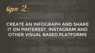 tip# 3:
TURN YOUR LIST INTO A SLIDESHARE
BY PUTTING ONE TIP ON EACH SLIDE
AND SHARING IT ON THEIR PLATFORM
 